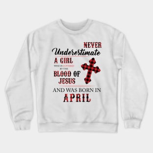 Never Underestimate A Girl Who Is Covered By The Blood Of Jesus And Was Born In April Crewneck Sweatshirt